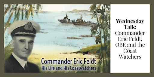 Wednesday Talk: Commander Eric Feldt, OBE and the Coast Watchers
