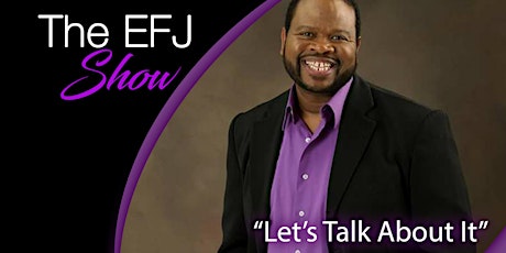 The EFJ Show "Let's Talk About It"