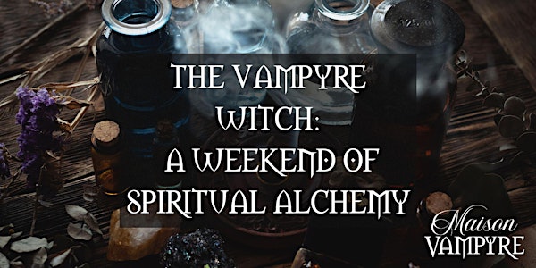 THE VAMPYRE WITCH: A WEEKEND OF SPIRITUAL ALCHEMY
