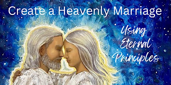 Create a Heavenly Marriage Using Eternal Principles-Valentine's