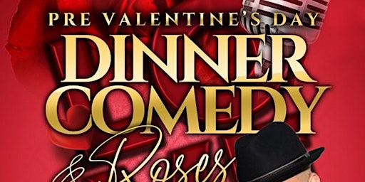 PRE-VALENTINES DINNER, COMEDY AND ROSES