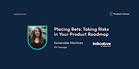 Workshop: Placing Bets: Taking Risks in Your Product Roadmap by Indicative