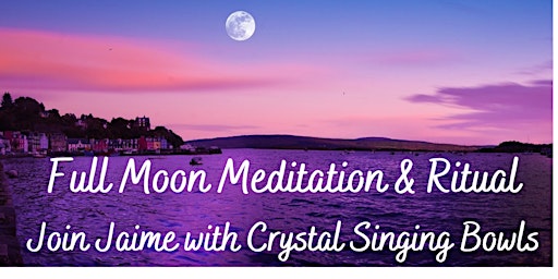 Full Moon Meditation & Ritual with Crystal Singing Bowls
