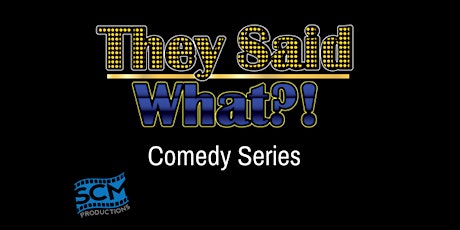 SCM Productions Presents "They Said What?!" Comedy Series Taping