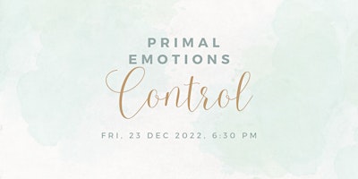 PRIMAL EMOTIONS | CONTROL