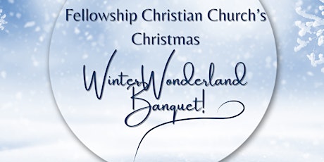 Fellowship Christian Church’s Christmas Winter Wonderland  Banquet!