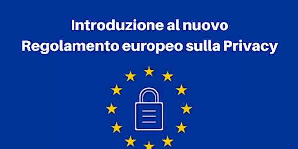 Introduzione al nuovo  Regolamento europeo sulla Privacy