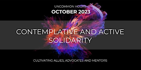 UNCOMMON HOURS - October 2023 - Contemplative and Active Solidarity