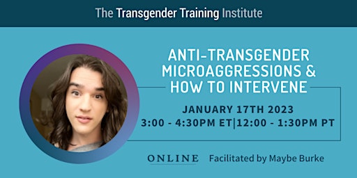 Anti-Transgender Microaggressions&How to Intervene 1/17/23, 3 - 4:30PM ET