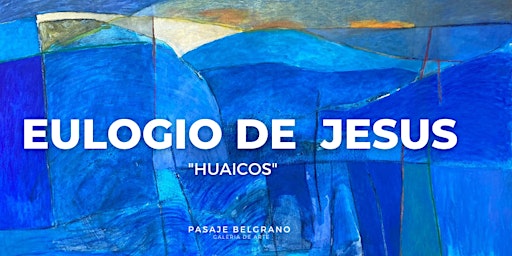 Exposición "HUAICOS" del artista Eulogio de Jesus