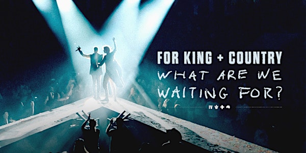 Edmonton Matinee - FOR KING + COUNTRY | What Are We Waiting For? Tour
