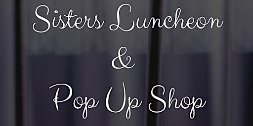 Sisters Luncheon & Pop Up Shop