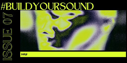 #Buildyoursound  - ISSUE 07