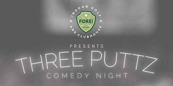 Fore! Oxford Presents: Three Puttz Comedy Night