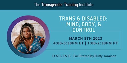Trans& Disabled: Mind, Body, Control 3/8/23, 4:00 - 5:30 PM ET