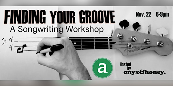Finding Your Groove:  A Songwriting Workshop Hosted by onyx&honey.