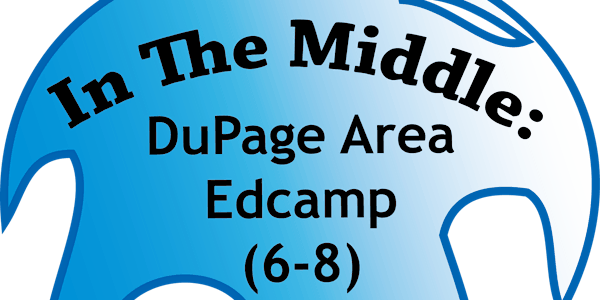 In The Middle:  DuPage Area Edcamp (6-8) 