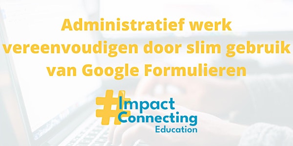 Administratief werk vereenvoudigen door slim gebruik van Google Formulieren