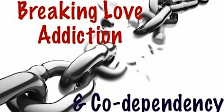 Breaking Love Addiction and Co-dependency primary image