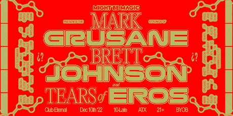 MIGHT BE MAGIC PRESENTS  // MARK GRUSANE + BRETT JOHNSON + TEARS OF EROS