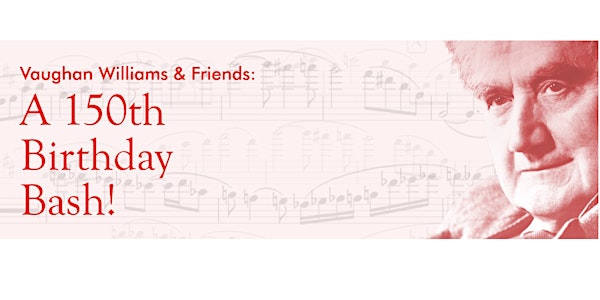 Vaughan Williams & Friends: A 150th Birthday Bash!