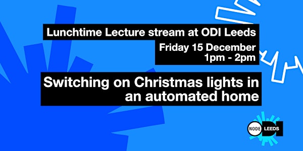 ODI Lunchtime Lecture stream - Switching on Xmas lights in automated home