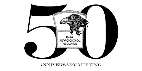 The 50th Annual Meeting of the Alaska Anthropological Association