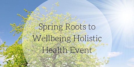 Primaire afbeelding van Spring Roots To Wellbeing And Holistic Health Fest