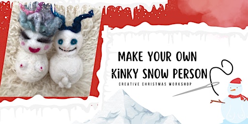 Create Your Own Kinky Snow Person Workshop (inc tea+coffee)
