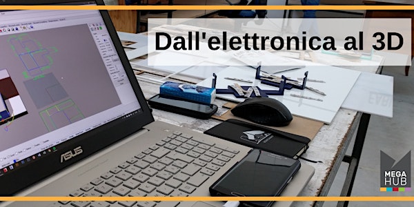 Dall'elettronica al 3D - presentazione FabLab Megahub