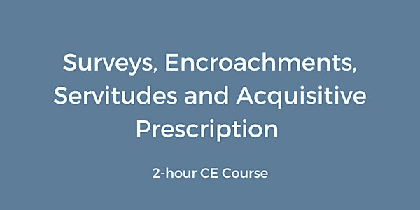 Surveys, Encroachments, Servitudes, and Acquisitive Prescription