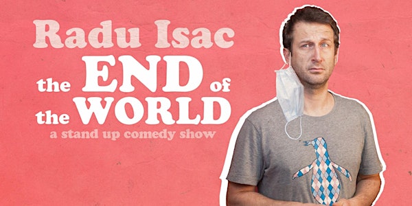 Radu Isac: The End of the World Comedy Special• 7 PM+ 9PM • A Stand up Show