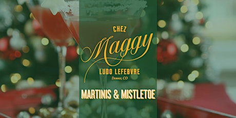 Martinis & Mistletoe - A Holiday Celebration at Chez Maggy