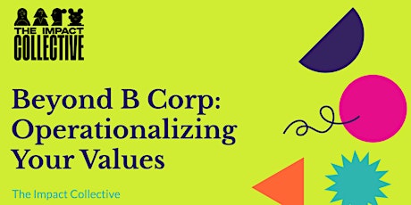 Beyond B Corp: Operationalize Your Values
