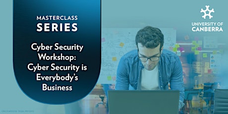 Cyber Security Workshop: Cyber Security is Everybody's Business