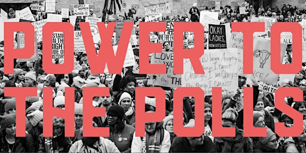 WOMEN'S MARCH ANNIVERSARY: POWER TO THE POLLS