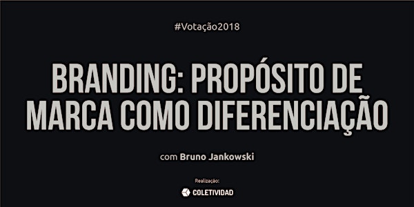 Votação 2018: Branding - Propósito da marca como diferenciação