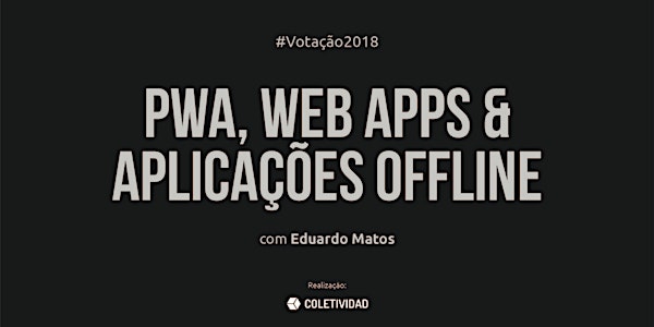 Votação 2018: PWA, Web Apps & Aplicações Offline