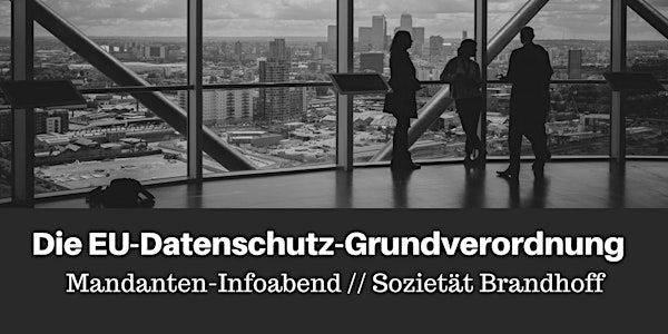 Die EU-Datenschutz-Grundverordnung // Mandanten-Infoabend