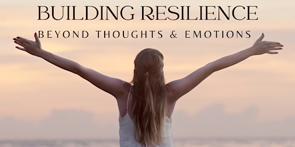 Building Resilience - Beyond Thoughts & Emotions