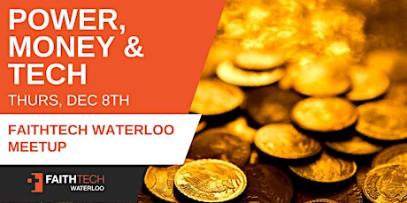 Power, Money & Tech - FaithTech Waterloo Meet Up