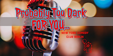 Probably Too Dark For You Comedy Show