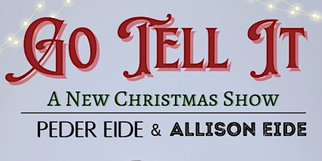 Go Tell It!  The Peder & Allison Eide Christmas Show