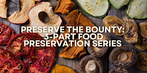 Preserve the Bounty: 3-Part Food Preservation Series