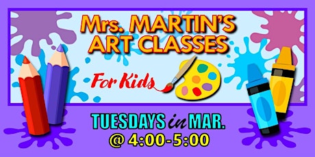 Mrs. Martin's Art Classes in MARCH ~Tuesdays @4:00-5:00