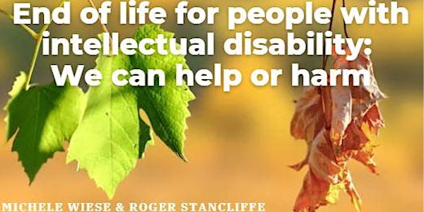 End of life for people with intellectual disability:  We can help or harm