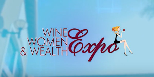 The 6th Annual Wine, Women & Wealth California Expo 2018