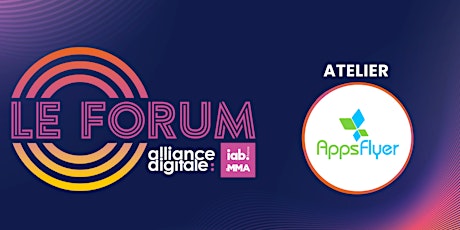 Le Forum d'Alliance Digitale : Atelier AppsFlyer