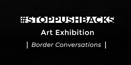 Primaire afbeelding van #StopPushbacks Art Exhibition:  Border Conversations