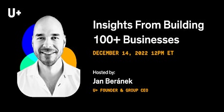 U+ Webinar: Insights From Building 100+ Successful Businesses